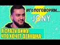 JONY: Я сразу вижу, что хочет девушка