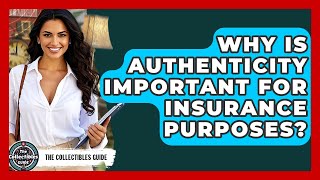 Why Is Authenticity Important For Insurance Purposes? - The Collectibles Guide