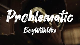 BoyWithUke - Problematic (Lyrics)