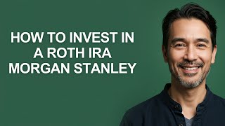 How to Invest In a Roth Ira Morgan Stanley - KevinHowTo