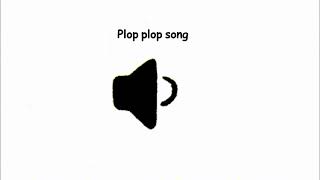 Plop plop song