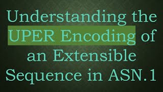 Understanding the UPER Encoding of an Extensible Sequence in ASN.1