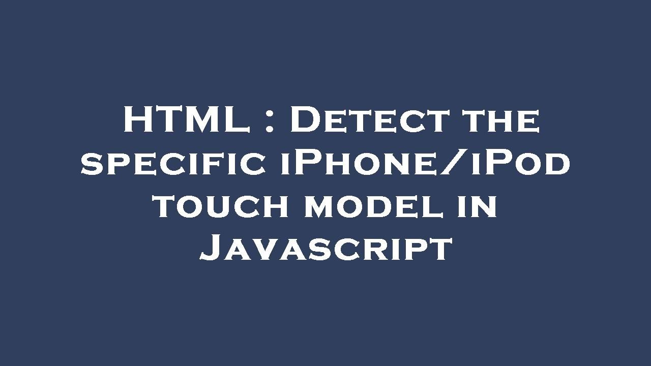 HTML : Detect the specific iPhone/iPod touch model in Javascript