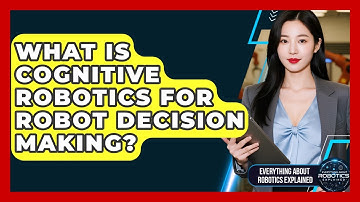 What Is Cognitive Robotics For Robot Decision Making? - Everything About Robotics Explained