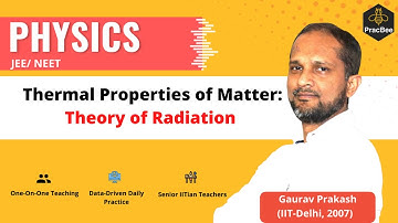 Thermal Properties of Matter: Theory of Radiation by Gaurav Prakash (IIT Delhi), JEE/NEET Physics