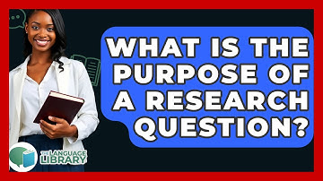 What Is The Purpose Of A Research Question? - The Language Library