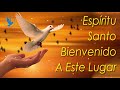 Espíritu Santo Ven | Espíritu Santo Bienvenido a Este Lugar | Espíritu De Dios Llena Mi Vida