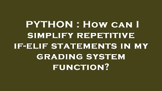 PYTHON : How can I simplify repetitive if-elif statements in my grading system function