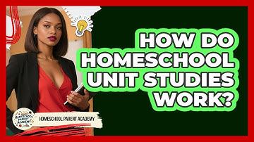 How Do Homeschool Unit Studies Work? - Homeschool Parent Academy