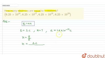 How many electrons are equal to 1 coulomb? (6.25 xx 10^16, 6.25 xx 10^17, 6.25 xx 10^18, 6.25 xx...