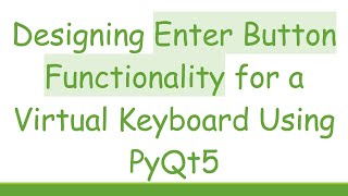 Information Designing Enter Button Functionality for a Virtual Keyboard Using PyQt5 Guide