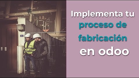 Implementa tu proceso de fabricación con Odoo MRP Paso a Paso Parte #1