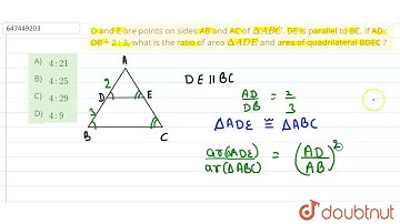 D and E are points on sides AB and AC of Delta ABC. DE is parallel to BC. If AD : DB = 2 : 3, wh...