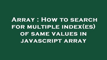 Array : How to search for multiple index(es) of same values in javascript array
