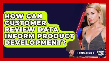 How Can Customer Review Data Inform Product Development? - Ecom SaaS Stack