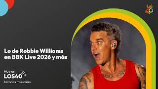 Lo de Robbie Williams, Calvin Harris y más en el BBK Live 2026  – Noticias del 13 de julio | LOS40