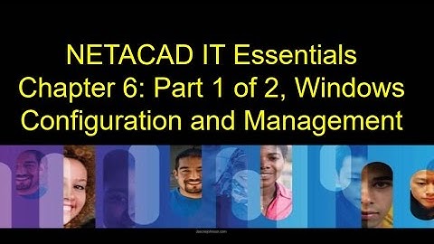NETACAD IT Essentials, Chapter 6 Part 1 of 2, Windows Configuration and Management