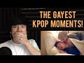 The GAYEST moments in KPOP Reaction (EXO, BTS, NCT, MONSTA X, TWICE, GOT7, SUPER JUNIOR, BLACKPINK)