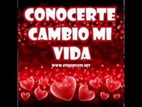 conocerte cambio mi vida. - YouTube conocerte cambio mi vida. - YouTube