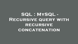 SQL : MySQL - Recursive query with recursive concatenation
