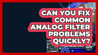 Can You Fix Common Analog Filter Problems Quickly? - Electrical Engineering Essentials