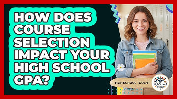 How Does Course Selection Impact Your High School GPA? - High School Toolkit