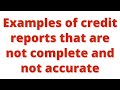 Examples of credit reports that are not complete and not accurate