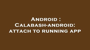 Android : Calabash-android: attach to running app