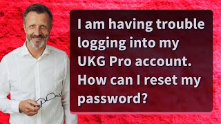 I am having trouble logging into my UKG Pro account. How can I reset my password?