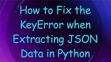 How to Fix the KeyError when Extracting JSON Data in Python