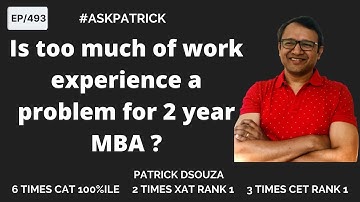 Is too much of work experience a problem for 2 year MBA?  | Patrick Dsouza | 6 times CAT 100%iler