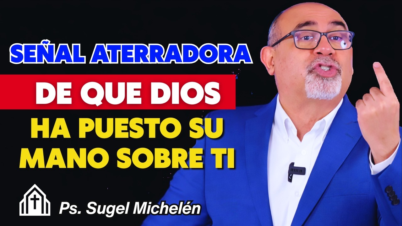 Señal aterradora de que Dios ha puesto Su mano sobre ti - Pr. Sugel Michelén