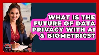 What Is The Future Of Data Privacy With AI & Biometrics? - Your Campaign Coach