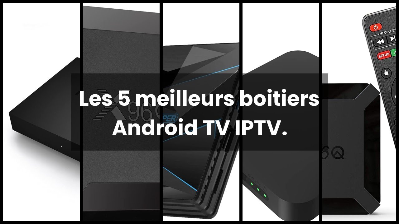 BOITIER ANDROID TV IPTV】Les 5 meilleurs boitiers Android TV IPTV. 
