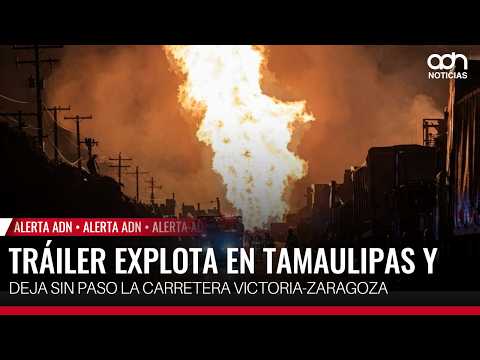 🚨 Breaking News! Semi-truck explodes in Tamaulipas, blocking Victoria-Zaragoza highway