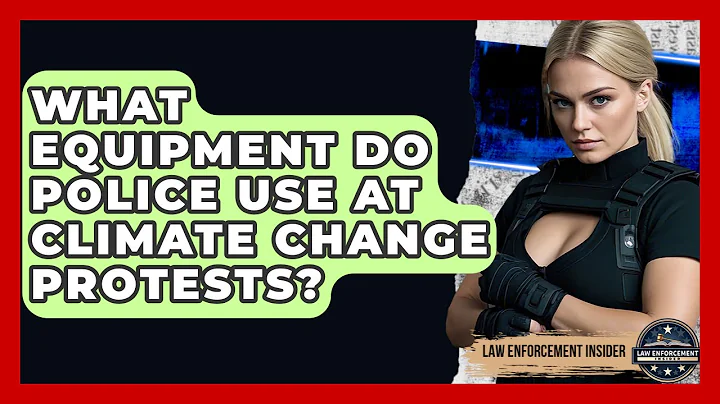 What Equipment Do Police Use At Climate Change Protests? | Law Enforcement Insider