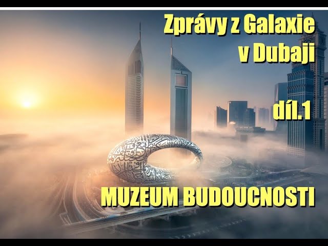 Zprávy z Galaxie v Dubaji - Díl 1. - Muzeum budoucnosti