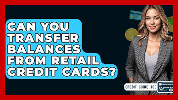 Can You Transfer Balances From Retail Credit Cards? - CreditGuide360.com