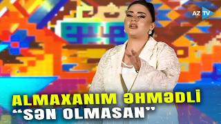 Almaxanım Əhmədli Sən Olmasan