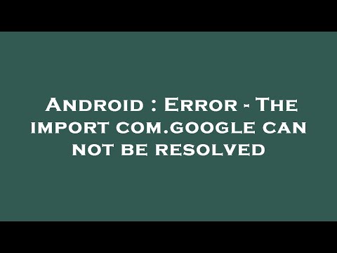 Android : Error - The import com.google can not be resolved