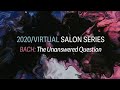 2020virtual salon series bach the unanswered question 4k