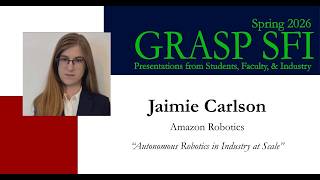 Spring 2026 GRASP SFI - Jaimie Carlson, Amazon Robotics, “Autonomous Robotics in Industry at Scale”