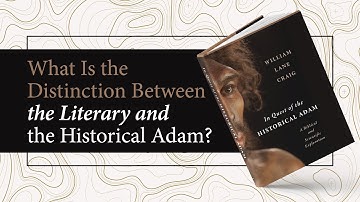 What Is the Distinction Between the Literary and the Historical Adam?