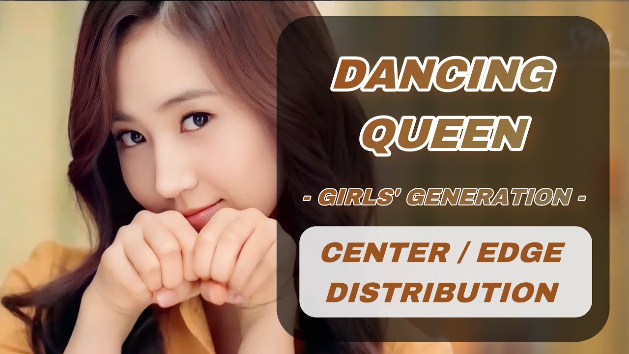 Dancing Queen – Girls’ Generation | Center/Edge Distribution