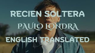 RECIEN SOLTERA - PAULO LONDRA (ENGLISH TRANSLATED)