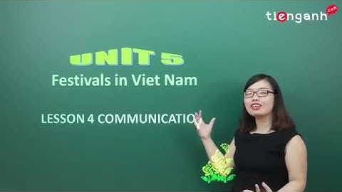Tiếng anh lớp 8 - Unit 5.4: Festivals in Viet Nam - Communication