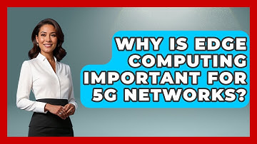 Why Is Edge Computing Important for 5G Networks? - Internet Infrastructure Explained