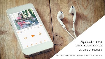 Ep. 225 Own Your Space (energetically)  ¦ From Chaos to Peace with Conny