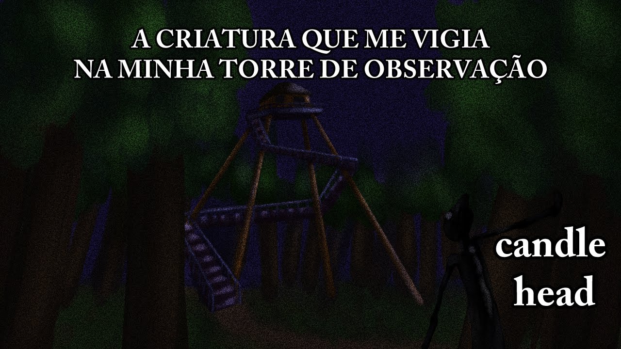algo me vigia na minha torre de observação - Creepypasta Candlehead