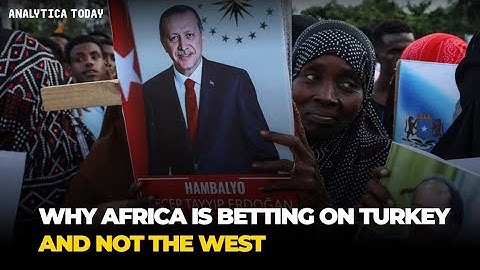 From Senegal to Somalia: Turkey’s Power Pivot in Africa